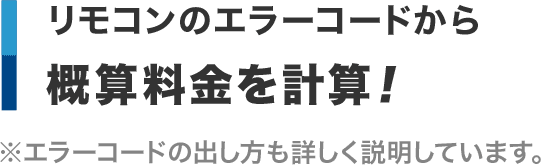 リモコンのエラーコードから 概算料金を計算！